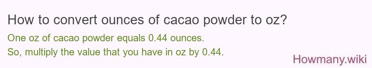 How to convert ounces of cacao powder to oz? How to convert ounces of cacao powder to oz?