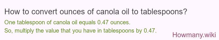 How to convert ounces of canola oil to tablespoons? How to convert ounces of canola oil to tablespoons?