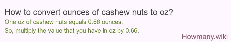 How to convert ounces of cashew nuts to oz? How to convert ounces of cashew nuts to oz?