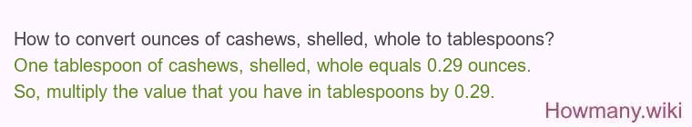 How to convert ounces of cashews, shelled, whole to tablespoons? How to convert ounces of cashews, shelled, whole to tablespoons?