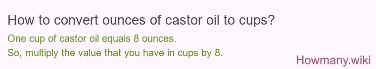 How to convert ounces of castor oil to cups? How to convert ounces of castor oil to cups?
