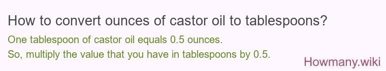 How to convert ounces of castor oil to tablespoons? How to convert ounces of castor oil to tablespoons?