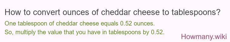 How to convert ounces of cheddar cheese to tablespoons? How to convert ounces of cheddar cheese to tablespoons?