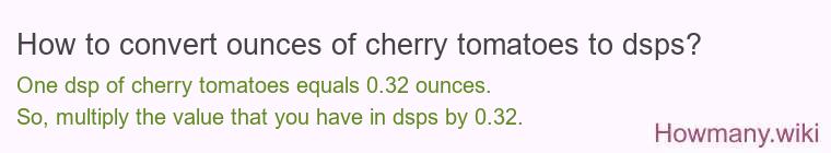 How to convert ounces of cherry tomatoes to dsps? How to convert ounces of cherry tomatoes to dsps?