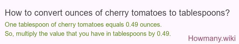 How to convert ounces of cherry tomatoes to tablespoons? How to convert ounces of cherry tomatoes to tablespoons?