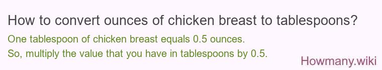 How to convert ounces of chicken breast to tablespoons? How to convert ounces of chicken breast to tablespoons?