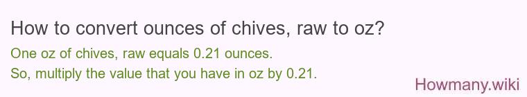 How to convert ounces of chives, raw to oz? How to convert ounces of chives, raw to oz?