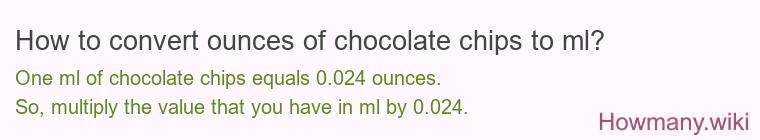 How to convert ounces of chocolate chips to ml? How to convert ounces of chocolate chips to ml?