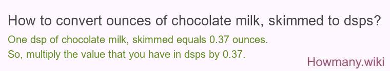 How to convert ounces of chocolate milk, skimmed to dsps? How to convert ounces of chocolate milk, skimmed to dsps?