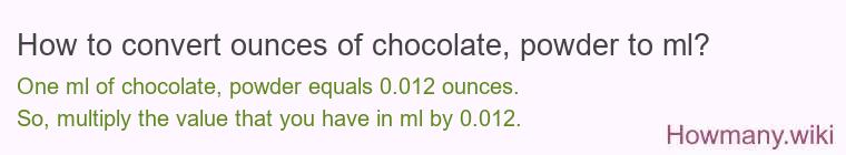 How to convert ounces of chocolate, powder to ml? How to convert ounces of chocolate, powder to ml?