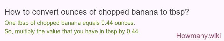 How to convert ounces of chopped banana to tbsp? How to convert ounces of chopped banana to tbsp?