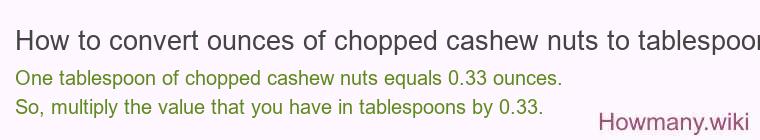 How to convert ounces of chopped cashew nuts to tablespoons? How to convert ounces of chopped cashew nuts to tablespoons?