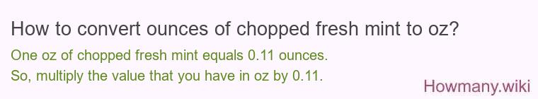 How to convert ounces of chopped fresh mint to oz? How to convert ounces of chopped fresh mint to oz?