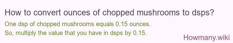 How to convert ounces of chopped mushrooms to dsps?