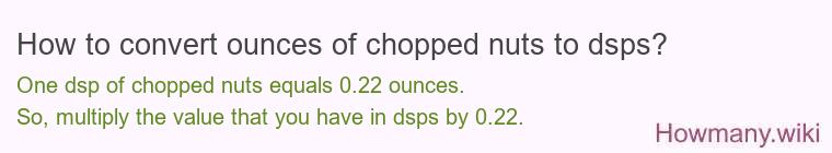 How to convert ounces of chopped nuts to dsps? How to convert ounces of chopped nuts to dsps?