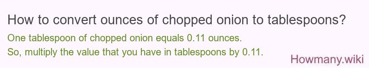 How to convert ounces of chopped onion to tablespoons? How to convert ounces of chopped onion to tablespoons?