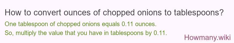 How to convert ounces of chopped onions to tablespoons? How to convert ounces of chopped onions to tablespoons?