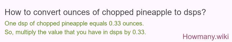 How to convert ounces of chopped pineapple to dsps? How to convert ounces of chopped pineapple to dsps?