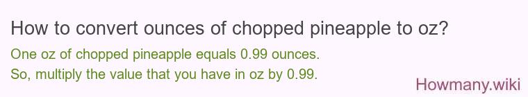 How to convert ounces of chopped pineapple to oz? How to convert ounces of chopped pineapple to oz?