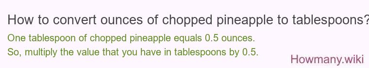 How to convert ounces of chopped pineapple to tablespoons? How to convert ounces of chopped pineapple to tablespoons?