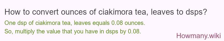 How to convert ounces of ciakimora tea, leaves to dsps?