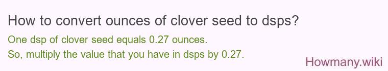 How to convert ounces of clover seed to dsps? How to convert ounces of clover seed to dsps?