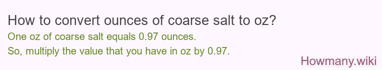 How to convert ounces of coarse salt to oz? How to convert ounces of coarse salt to oz?