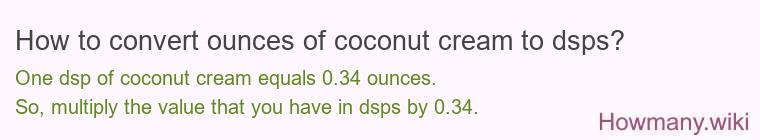 How to convert ounces of coconut cream to dsps? How to convert ounces of coconut cream to dsps?
