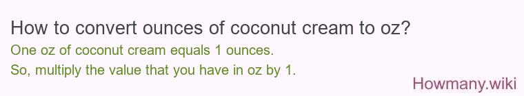 How to convert ounces of coconut cream to oz? How to convert ounces of coconut cream to oz?