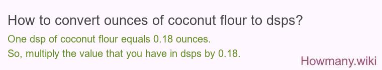 How to convert ounces of coconut flour to dsps? How to convert ounces of coconut flour to dsps?