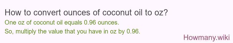 How to convert ounces of coconut oil to oz? How to convert ounces of coconut oil to oz?