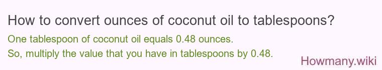 How to convert ounces of coconut oil to tablespoons? How to convert ounces of coconut oil to tablespoons?