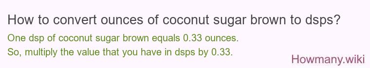 How to convert ounces of coconut sugar brown to dsps? How to convert ounces of coconut sugar brown to dsps?