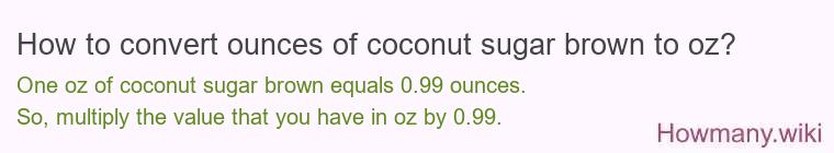 How to convert ounces of coconut sugar brown to oz? How to convert ounces of coconut sugar brown to oz?