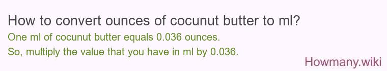How to convert ounces of cocunut butter to ml? How to convert ounces of cocunut butter to ml?