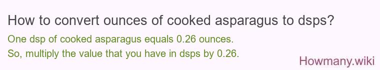 How to convert ounces of cooked asparagus to dsps? How to convert ounces of cooked asparagus to dsps?