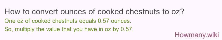 How to convert ounces of cooked chestnuts to oz? How to convert ounces of cooked chestnuts to oz?