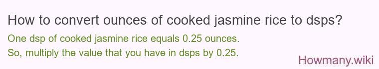 How to convert ounces of cooked jasmine rice to dsps? How to convert ounces of cooked jasmine rice to dsps?