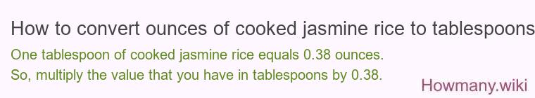How to convert ounces of cooked jasmine rice to tablespoons? How to convert ounces of cooked jasmine rice to tablespoons?