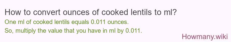 How to convert ounces of cooked lentils to ml? How to convert ounces of cooked lentils to ml?