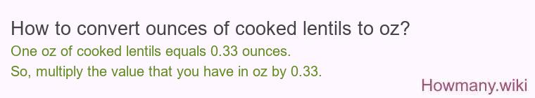 How to convert ounces of cooked lentils to oz? How to convert ounces of cooked lentils to oz?