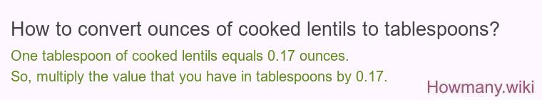 How to convert ounces of cooked lentils to tablespoons? How to convert ounces of cooked lentils to tablespoons?