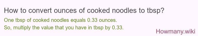 How to convert ounces of cooked noodles to tbsp? How to convert ounces of cooked noodles to tbsp?