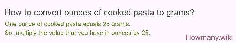 How to convert ounces of cooked pasta to grams? How to convert ounces of cooked pasta to grams?