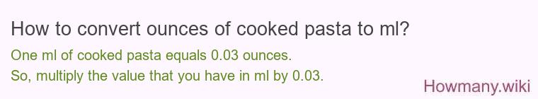 How to convert ounces of cooked pasta to ml? How to convert ounces of cooked pasta to ml?