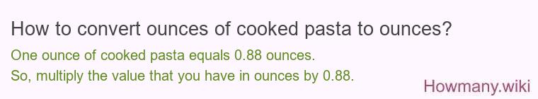 How to convert ounces of cooked pasta to ounces? How to convert ounces of cooked pasta to ounces?