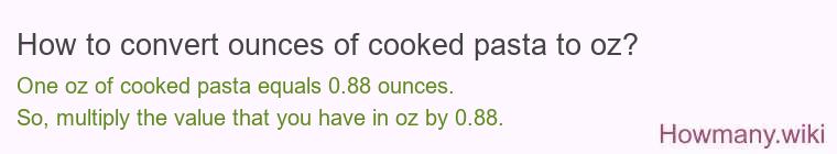 How to convert ounces of cooked pasta to oz?