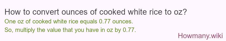 How to convert ounces of cooked white rice to oz? How to convert ounces of cooked white rice to oz?