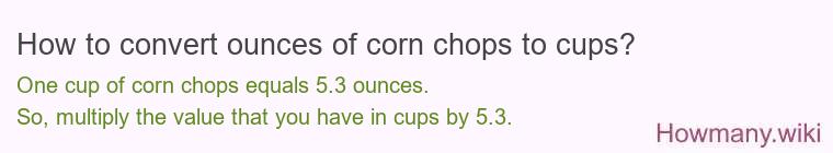How to convert ounces of corn chops to cups?