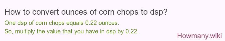 How to convert ounces of corn chops to dsp?